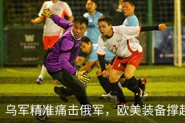 乌军精准痛击俄军，欧美装备撑起乌克兰自卫的防线