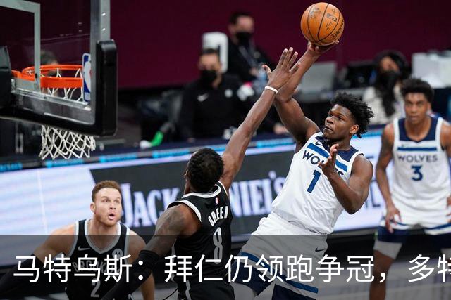 马特乌斯：拜仁仍领跑争冠，多特蒙德陷危机